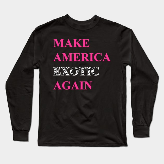 Make America Exotic Again Long Sleeve T-Shirt by WMKDesign